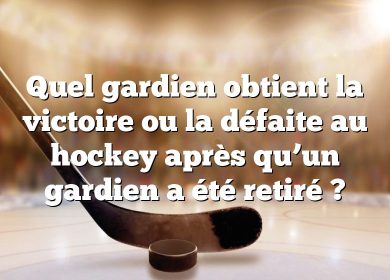 Quel gardien obtient la victoire ou la défaite au hockey après qu’un gardien a été retiré ?